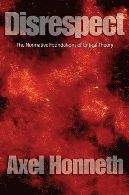 Disrespect: The Normative Foundations of Critical Theory 1