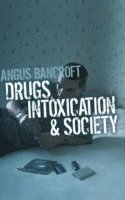 Angus Bancroft - Drugs, Intoxication and Society, Inbunden