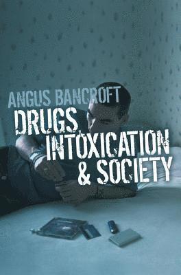 Angus Bancroft - Drugs, Intoxication and Society, Häftad