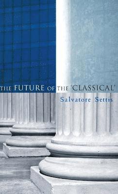 Salvatore Settis, Allan Cameron, Salvatore, Settis - Future of the Classical, Inbunden