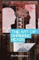 Dany-Robert Dufour - Art of Shrinking Heads, Häftad