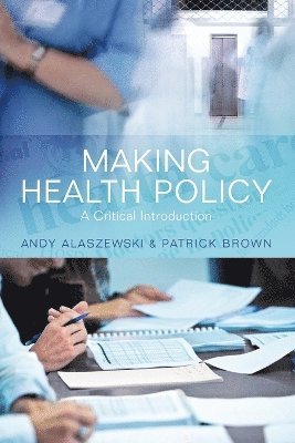 Andy Alaszewski, Patrick Brown - Making Health Policy, Häftad