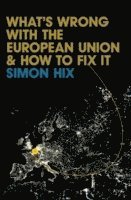 Simon Hix - What's Wrong with the Europe Union and How to Fix It, Inbunden