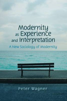 Peter Wagner - Modernity as Experience and Interpretation, Häftad