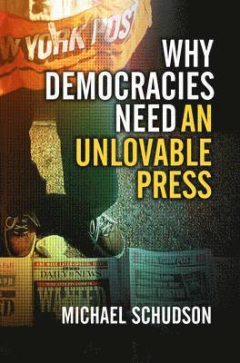 Michael Schudson - Why Democracies Need an Unlovable Press, Inbunden
