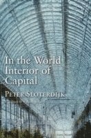 Peter Sloterdijk - In the World Interior of Capital, Inbunden