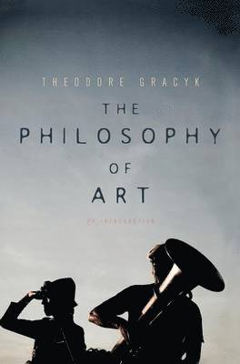 Theodore Gracyk - Philosophy of Art, Inbunden