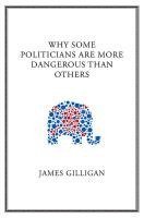 James Gilligan - Why Some Politicians Are More Dangerous Than Others, Inbunden