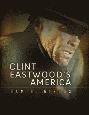 Sam B. Girgus - Clint Eastwood's America, Inbunden