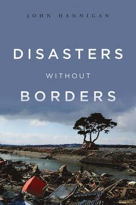 John Hannigan, John (University of Toronto) Hannigan - Disasters Without Borders, Inbunden