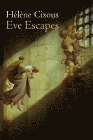 Hélène Cixous - Eve Escapes, Inbunden