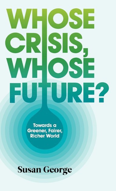 Susan George - Whose Crisis, Whose Future?, Inbunden