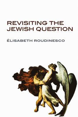Elisabeth Roudinesco, Elisabeth (University of Paris VII - Denis Diderot) Roudinesco - Revisiting the Jewish Question, Häftad