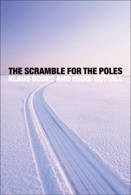 Klaus Dodds, Mark Nuttall, University of London) Dodds, Klaus (Royal Holloway - Scramble for the Poles, Inbunden