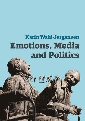 Karin Wahl-Jorgensen - Emotions, Media and Politics, Inbunden