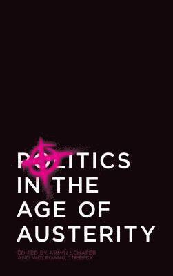 Wolfgang Streeck, Armin Schäfer - Politics in the Age of Austerity, Inbunden