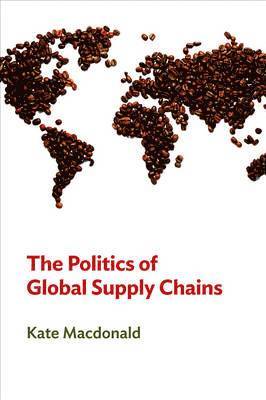 Kate MacDonald, Kate (University of Melbourne) MacDonald, Kate Macdonald - Politics of Global Supply Chains, Häftad