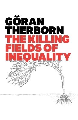 Göran Therborn, Goran (University of Cambridge) Therborn - Killing Fields of Inequality, Häftad