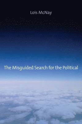 Lois McNay, UK) McNay, Lois (Somerville College, Oxford, Lois Mcnay - Misguided Search for the Political, Inbunden