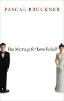 Pascal Bruckner - Has Marriage for Love Failed?, Inbunden