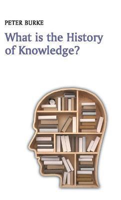 Peter Burke - What is the History of Knowledge?, Inbunden