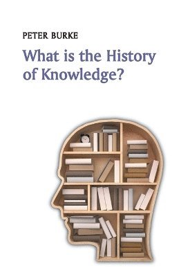 Peter Burke - What is the History of Knowledge?, Häftad