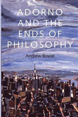 Andrew Bowie, University of London) Bowie, Andrew (Royal Holloway - Adorno and the Ends of Philosophy, Häftad