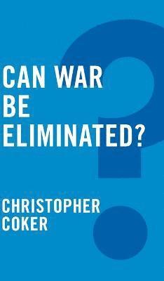Christopher Coker - Can War be Eliminated?, Inbunden