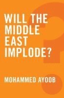 Mohammed Ayoob - Will the Middle East Implode?, Häftad