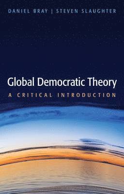Daniel Bray, Steven Slaughter - Global Democratic Theory, Inbunden