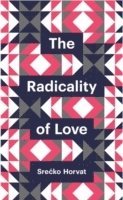 Srećko Horvat - Radicality of Love, Häftad