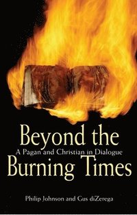 bokomslag Beyond the Burning Times: A Pagan and Christian in Dialogue