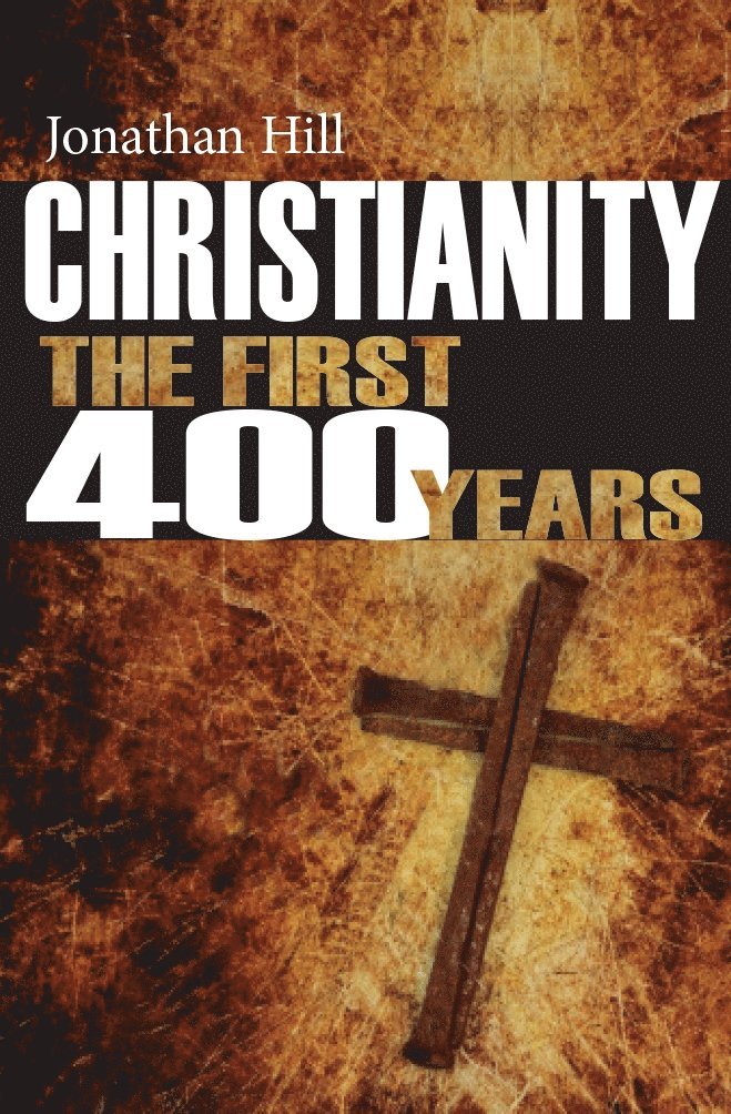 Jonathan Hill - Christianity: The First 400 years, Häftad
