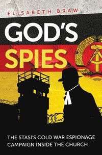 bokomslag God's Spies: The Stasi's Cold War espionage campaign inside the Church