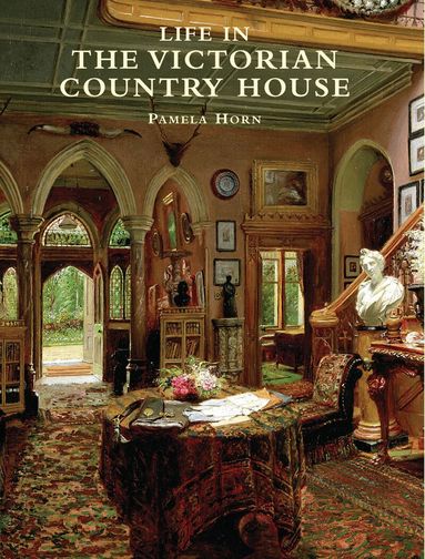 Pamela Horn - Life in the Victorian Country House, Häftad