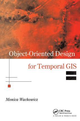 Monica Wachowicz - Object-Oriented Design for Temporal GIS, Inbunden