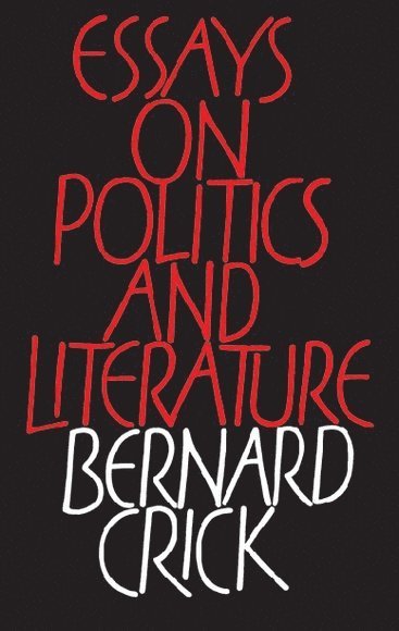Bernard Crick, Birkbeck College) Crick, Bernard (Professor Emeritus of Politics - Essays on Politics and Literature, Inbunden