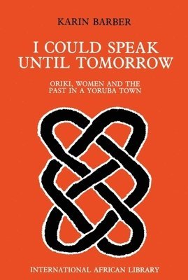 Karin Barber - I Could Speak Until Tomorrow: Oriki, Women & the Past in a Yoruba Town, Inbunden