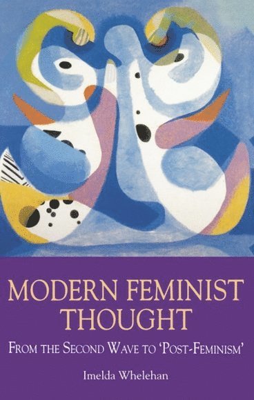 Imelda Whelehan, University of Western Australia) Whelehan, Imelda (Dean of Graduate Research school - Modern Feminist Thought, Inbunden