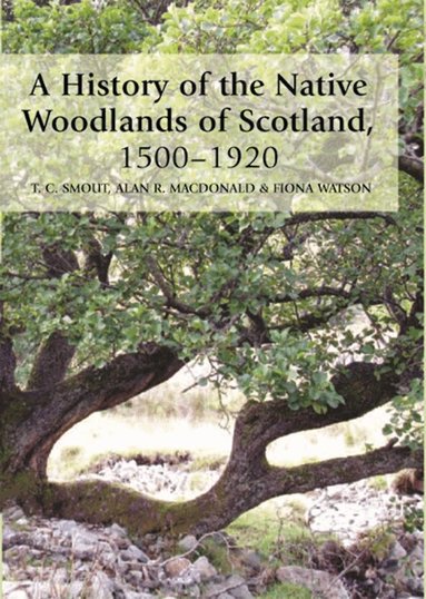 T. C. Smout, Alan R. MacDonald, Fiona Watson - History of the Native Woodlands of Scotland, 1500-1920, Inbunden