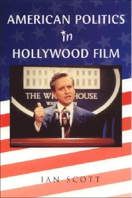 Ian Scott - American Politics in Hollywood Film, Häftad