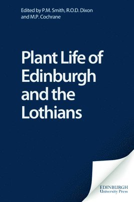 P.M. Smith, R.O.D. Dixon, M.P. Cochrane, University of Edinburgh) Smith, P.M. (Senior Lecturer in Botany, P. M. Smith, R. O. D. Dixon, P M Smith, R O D Dixon, M P Cochrane - Plant Life of Edinburgh and the Lothians, Inbunden