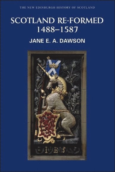 Jane Dawson, University of Edinburgh) Dawson, Jane (Professor of Reformation History - Scotland Re-formed, 1488-1587, Inbunden