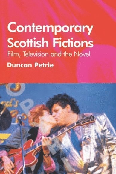 Duncan Petrie, University of York) Petrie, Duncan (Professor of Film - Contemporary Scottish Fictions - Film, Television and the Novel, Häftad