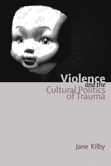 bokomslag Violence and the Cultural Politics of Trauma