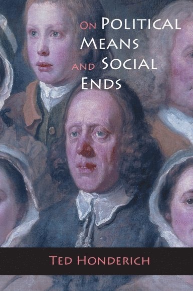 Ted Honderich - On Political Means and Social Ends, Inbunden