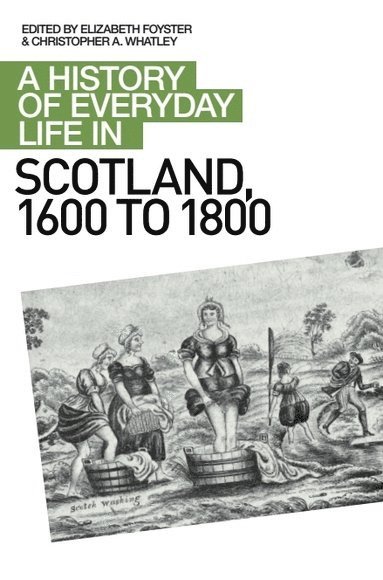 Elizabeth A Foyster, Christopher A Whatley, University of Cambridge) Foyster, Elizabeth A (Senior College Lecturer and Fellow in History, Clare College, University of Dundee) Whatley, Christopher A (Professor of Scottish History, Elizabeth A. Foyster, Christopher A. Whatley - History of Everyday Life in Scotland, 1600 to 1800, Inbunden