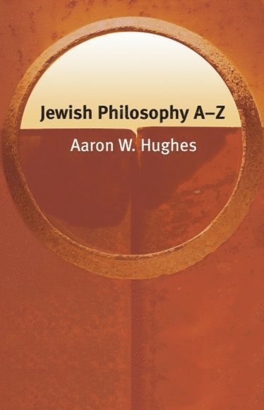 Aaron W. Hughes, USA) Hughes, Aaron W. (Dean’s Professor of the Humanities and the Philip S. Bernstein Professor of Religious Studies, University of Rochester - Jewish Philosophy A–Z, Häftad