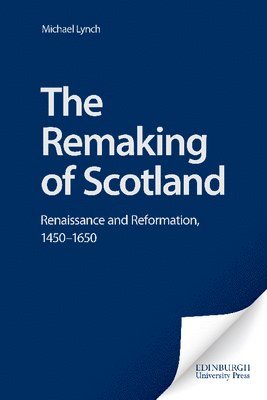 Michael Lynch - Remaking of Scotland, Inbunden
