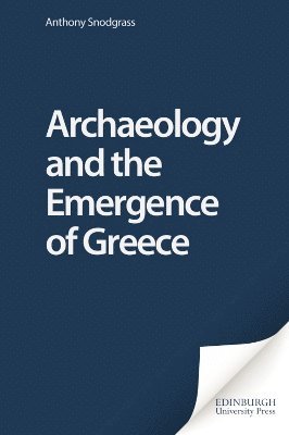 Anthony Snodgrass, University of Cambridge) Snodgrass, Anthony (Laurence Professor of Classical Archaeology - Archaeology and the Emergence of Greece, Inbunden